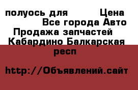полуось для isuzu › Цена ­ 12 000 - Все города Авто » Продажа запчастей   . Кабардино-Балкарская респ.